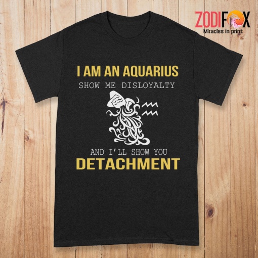 nice Show Me Disloyalty Aquarius Premium T-Shirts