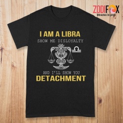 nice Show Me Disloyalty Libra Premium T-Shirts
