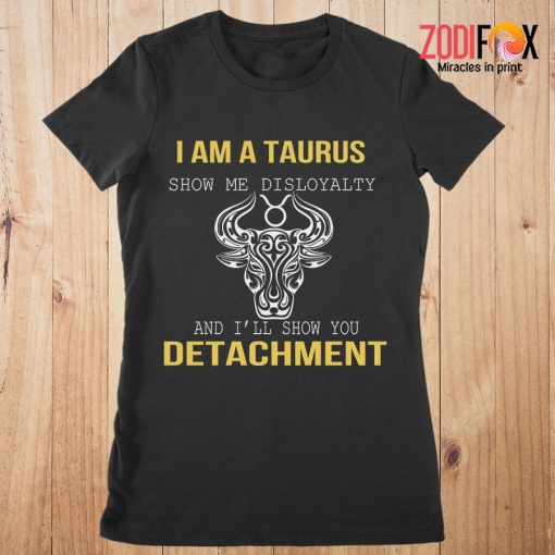 interested Show Me Disloyalty Taurus Premium T-Shirts