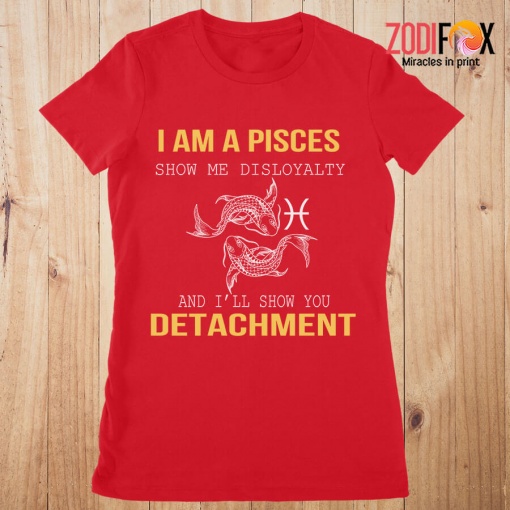 lovely Show Me Disloyalty Pisces Premium T-Shirts