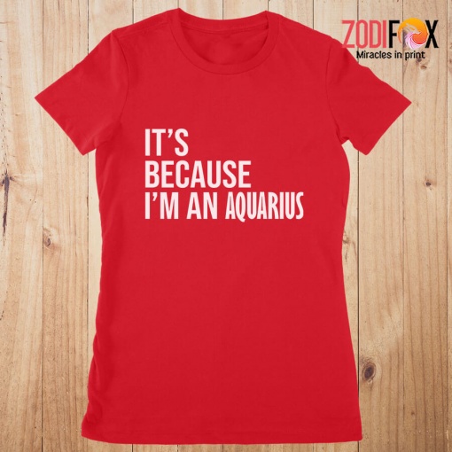 lovely It's Because I'm An Aquarius Premium T-Shirts