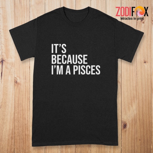 nice It's Because I'm A Pisces Premium T-Shirts