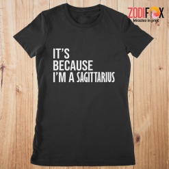 great It's Because I'm A Sagittarius Premium T-Shirts