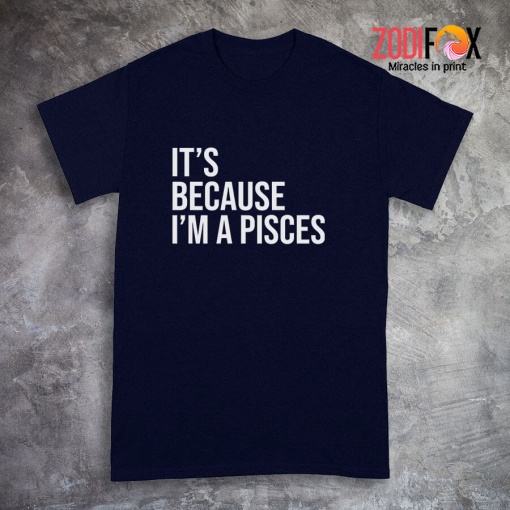 special It's Because I'm A Pisces Premium T-Shirts