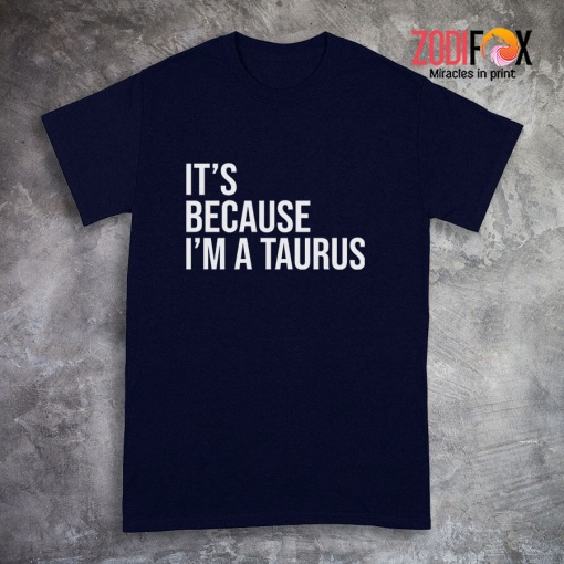 great It's Because I'm A Taurus Premium T-Shirts