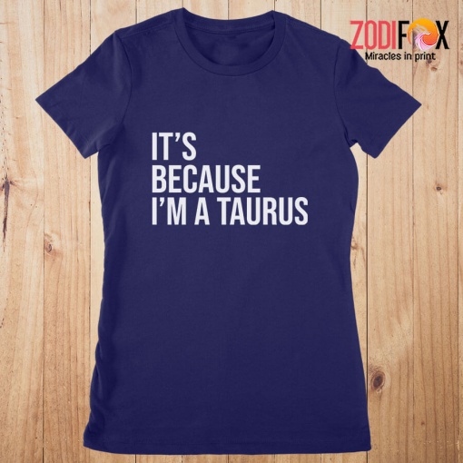 wonderful It's Because I'm A Taurus Premium T-Shirts