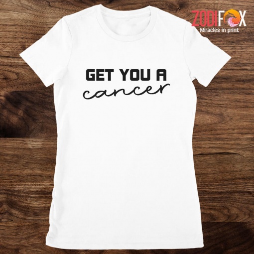 funny Get You A Cancer Premium T-Shirts