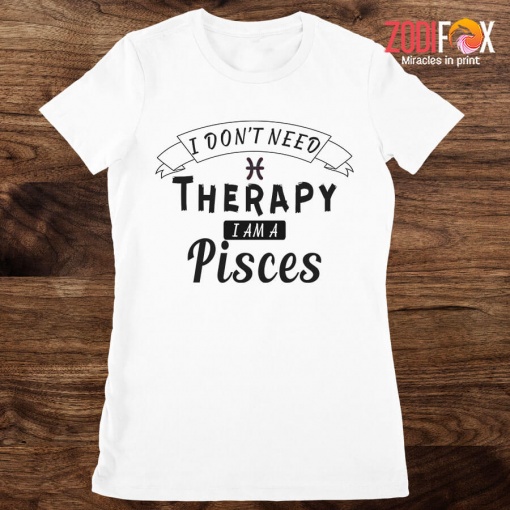 meaningful I Don't Need Therapy Pisces Premium T-Shirts